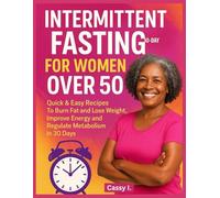 30-Day Intermittent Fasting For Women Over 50: Quick & Easy Recipes To Burn Fat and Lose Weight, Improve Energy and Regulate Metabolism In 30 Days