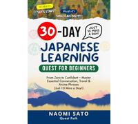 30-DAY Japanese Learning Quest for Beginners: From Zero to Confident: Master Essential Conversation, Travel & Anime Phrases (Just 10 Mins a Day)
