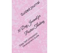 30 Day Journal for Positive Thinking: Deep Self-compassion Development Guide