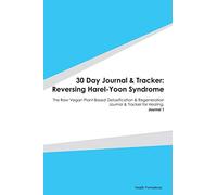 30 Day Journal & Tracker: Reversing Harel-Yoon Syndrome: The Raw Vegan Plant-Based Detoxification & Regeneration Journal & Tracker for Healing. Journal 1