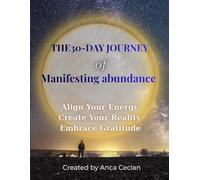 30-DAY JOURNEY OF MANIFESTING ABUNDANCE: Align Your Energy, Create Your Reality, Embrace Gratitude