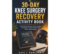 30-DAY Knee Surgery Recovery Activity Book: Daily Mental Exercises, Brain Games, and Support to Stay Positive and Active While Healing