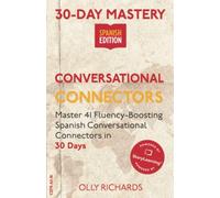 30-Day Mastery: Conversational Connectors: Master 41 Fluency-Boosting Spanish Conversational Connectors in 30 Days (30-Day Mastery | Spanish Edition)