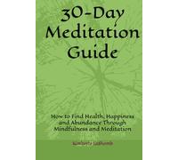 30-Day Meditation Guide: How to Find Health, Happiness and Abundance Through Mindfulness and Meditation