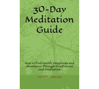 30-Day Meditation Guide: How to Find Health, Happiness and Abundance Through Mindfulness and Meditation