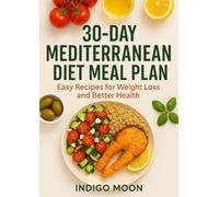 30-Day Mediterranean Diet Meal Plan: Simple Recipes and a Proven Meal Plan to Lose Weight, Boost Energy, and Live Longer (The Modern Healthy Living)