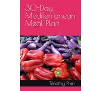 30-Day Mediterranean Meal Plan: A Simple Plan for Healthier Eating In 30 Days