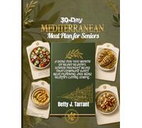30-Day Mediterranean Meal Plan for Seniors: A Done-for-You Month of Heart-Healthy, Senior-Friendly Meals That Eliminate Daily Meal Planning and Make Healthy Eating Simple