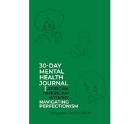 30-Day Mental Health Journal for African American Women Navigating Perfectionism: Choose progress over perfection-one day, one page, one reflection at a time.