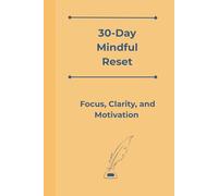 30 Day Mindful Reset: Focus, Clarity, and Motivation: Simple, easy, guided daily intention journal for mental clarity (paperback, 6x9 inch, 72 pages)