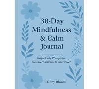 30-Day Mindfulness & Calm Journal: Simple Daily Prompts for Presence, Awareness & Inner Peace