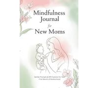 30 Day Mindfulness Journal for New Moms: Gentle Prompts & Affirmations for Your First Month of Motherhood