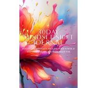 30 Day Mindset Shift Journal: Reset Your Thoughts, Reclaim Your Power, & Rise Into The Life You Were Made For!