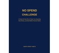 30 Day No Spend Challenge: A Simple 30-Day Plan to Reset Your Spending, Save Money, and Build Better Financial Habits (The Money Challenge Collection)