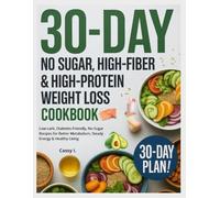 30-Day No Sugar, High-Fiber & High-Protein Weight Loss Cookbook: Low-carb, Diabetes-Friendly, No-Sugar Recipes for Better Metabolism, Steady Energy & Healthy Living