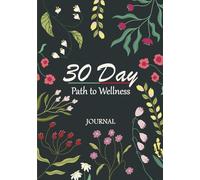 30-Day Path to Wellness Journal: Transform Your Life with Guided Daily Habits for Health, Mindfulness, and Balance