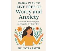 30-Day Plan to Live Free of Worry and Anxiety: Transform Your Thoughts and Reclaim Joy Every Day
