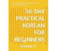 30-DAY PRACTICAL KOREAN FOR BEGINNERS: Practical Workbook, 10-Minute Lessons & Pronunciation QR Codes