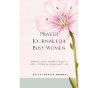 30-Day Prayer Journal for Busy Women: Simple Moments with God - Even in Your Busy Life: Simple Daily Devotions, Scripture Prompts, and Guided ... Busy Moms and Women Seeking Peace with God