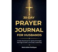 30-Day Prayer Journal for Husbands: A Daily Devotional for Spiritual Strength, Marriage Growth, and Godly Leadership