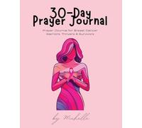 30-Day Prayer Journal: PRAYER JOURNAL FOR BREAST CANCER WARRIORS, THRIVERS, & SURVIVORS