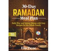 30-Day Ramadan Meal Plan: Daily Iftar and Suhoor Menus with Easy Recipes for the Whole Family