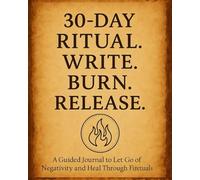 30-Day Ritual: Write. Burn. Release.: A Guided Journal to Let Go of Negativity and Heal Through the Power of Fire Rituals