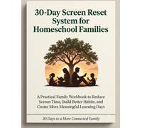 30-Day Screen Reset System for Homeschool Families: A Practical Family Workbook to Reduce Screen Time, Build Better Habits, and Create More Meaningful Learning Days