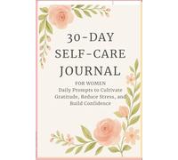 30-DAY SELF-CARE JOURNAL FOR WOMEN: Daily Prompts to Cultivate Gratitude, Reduce Stress, and Build Confidence