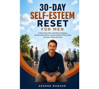 30-Day Self-Esteem Reset for Men: A Daily Action Plan, Build Real Confidence, Set Strong Boundaries, Develop Healthier Relationships & Create Lasting Self-Trust