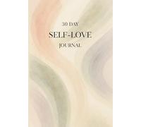 30-Day Self-Love Journal: A Daily Guided Workbook to Cultivate Confidence, Heal Emotionally, and Embrace Your True Self: Simple Prompts, Affirmations ... and Practice Daily Self-Care for Women