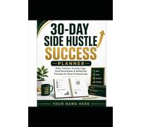 30-Day Side Hustle Success Planner: Daily Trackers, Income Logs, Goal Worksheets & Reflection Prompts for Busy Professionals