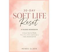 30-Day Soft Life Reset: A Guided Workbook to Leave Survival Mode, Release Pressure, and Build a Calm, Intentional Life