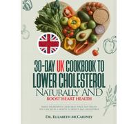 30-DAY UK COOKBOOK TO LOWER CHOLESTEROL NATURALLY AND BOOST HEART HEALTH: Simple ingredients, clear meal plans, and results you can see in a month to reduce bad cholesterol