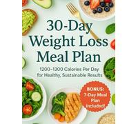 30-Day Weight Loss Meal Plan: 1200-1300 Calorie Diet Guide with Easy Weekly Menus, Grocery Lists, Portion Control and Clean Eating Recipes: A ... Quick Recipes and Step-by-Step Daily Menus