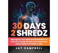 30 Days 2 Shredz: Reprogram Your Mind and Metabolism to Torch Fat, Sculpt Muscle and Create Your Dream Body in 30 Days or Less