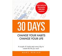 30 Days - Change your habits, Change your life: A couple of simple steps every day to create the life you want
