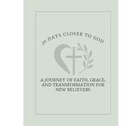 30 Days Closer to God: A Journey of Faith, Grace, and Transformation for New Believers