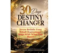 30 Days Destiny Changer: Never Belittle Your Small Beginnings - Start With What You Have!: 1 (30 Days Fasting & Prayer)