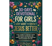 30-DAYS DEVOTIONAL FOR GIRLS WHO WANT TO KNOW JESUS BETTER: A 30-Days Christian Devotional for Faith, Prayer, and Spiritual Growth