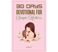 30 DAYS DEVOTIONAL FOR SINGLE MOTHERS: “Daily Scriptures, Reflections, and Prayers for Women Walking Alone with God” (30 DAYS DEVOTIONAL SERIES)