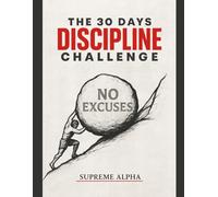 30 Days Discipline Challenge: Kill the Old You, Build Mental Toughness, Break Bad Habits, and Master Self-Discipline in Just 30 Days