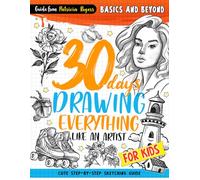30 days Drawing Everything Like an Artist: Cute Step-by-step Sketching Guide for Kids (How to Draw Guide for Beginners)