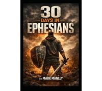 30 Days In Ephesians: 30 Day Devotional For Men In Recovery Through The Book Of Ephesians