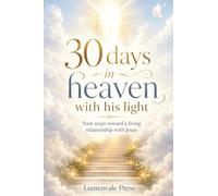 30 Days in Heaven with His Light: Your Steps Toward a Living Relationship with Jesus