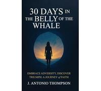30 Days in the Belly of the Whale Embrace Adversity, Discover Triumph: A Journey of Faith