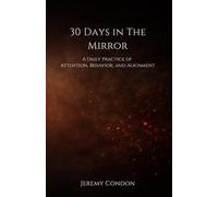 30 Days In The Mirror: A Daily Practice of Attention, Behavior, and Alignment (The Mirror Series)