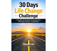 30 Days Life Change Challenge: A Simple Step-by-Step System to Transform Your Life in Just 30 Days