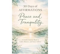 30 Days of Affirmations: Peace and Tranquility: A Gentle Journey Back to Calm, Balance, and Inner Stillness (Being at peace with oneself.)
