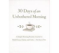 30 Days of an Unbothered Morning: A Simple Morning Routine Journal to Build Focus, Clarity, and Calm - One Day at a Time